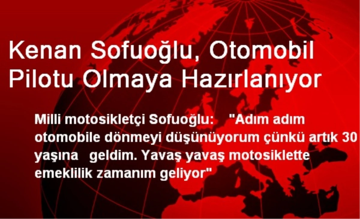 Kenan Sofuoğlu, Otomobil Pilotu Olmaya Hazırlanıyor