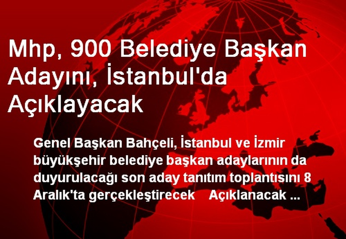 Mhp, 900 Belediye Başkan Adayını, İstanbul\'da Açıklayacak
