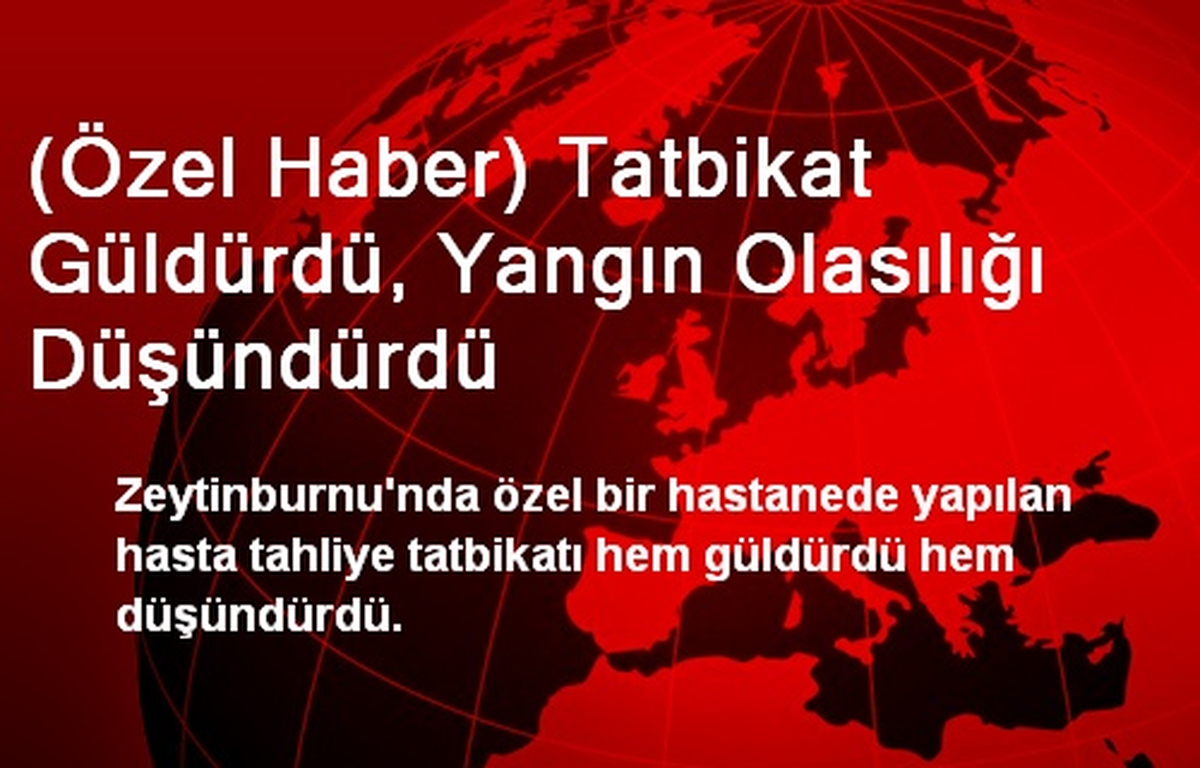 Tatbikat Güldürdü, Yangın Olasılığı Düşündürdü