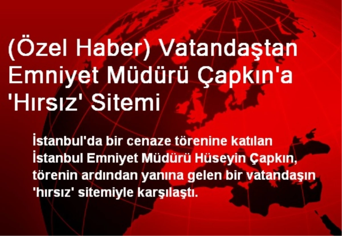 (Özel Haber) Vatandaştan Emniyet Müdürü Çapkın\'a \'Hırsız\' Sitemi