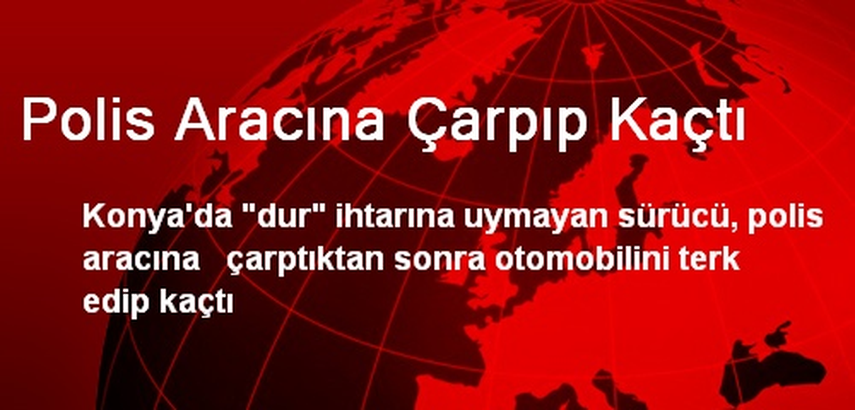 Konya\'da Polis Aracına Çarpıp Kaçtı