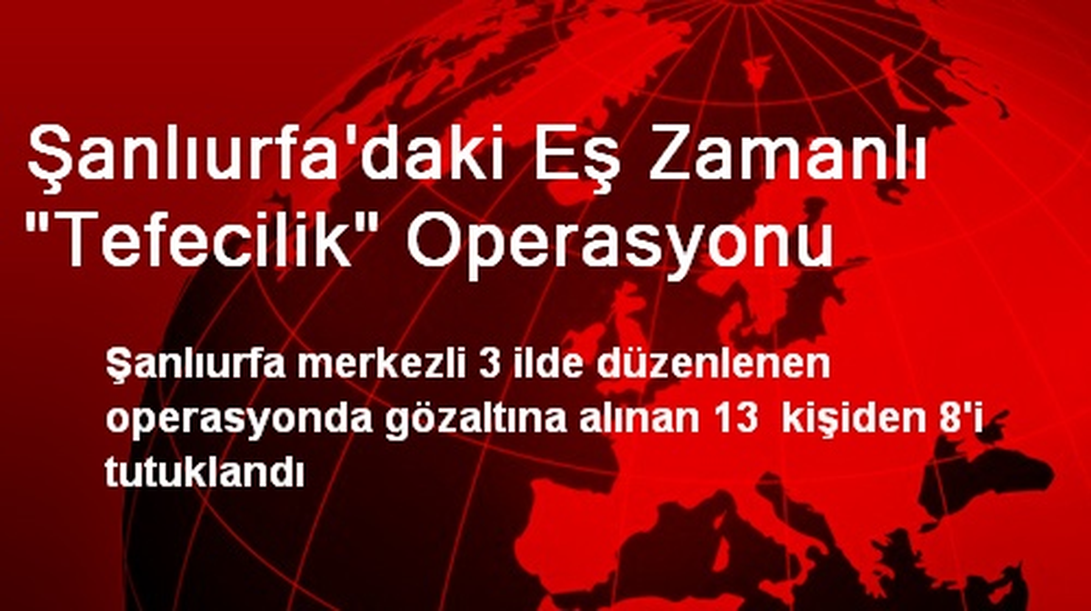 Şanlıurfa\'daki Eş Zamanlı "Tefecilik" Operasyonu