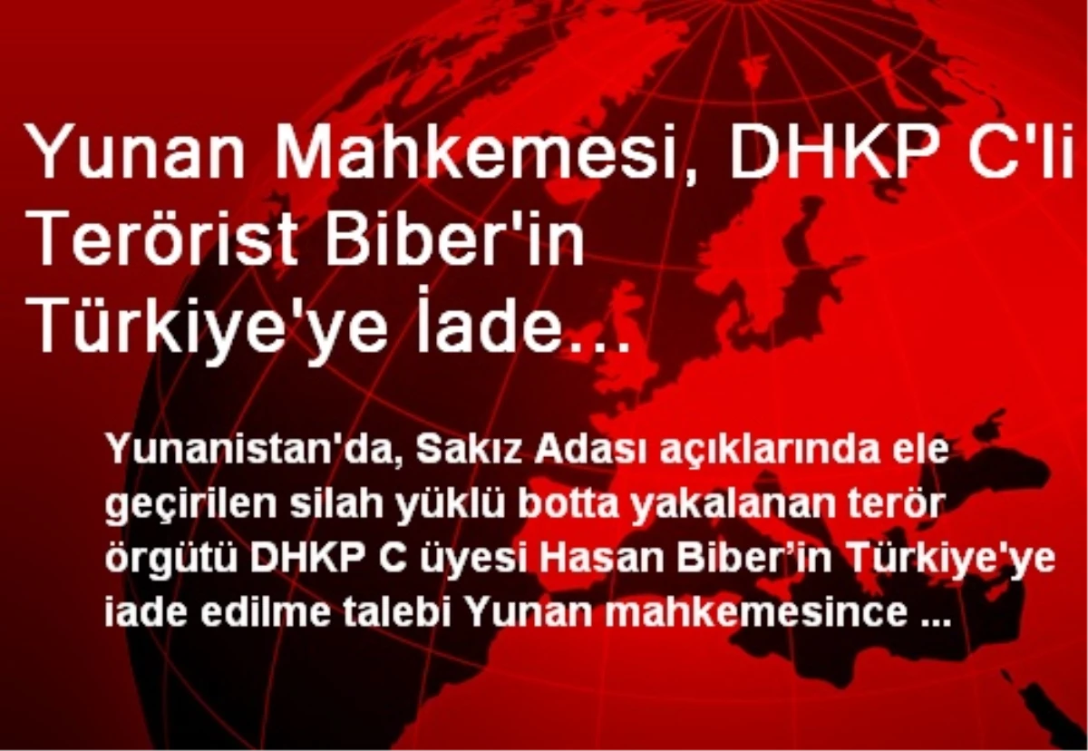 Yunan Mahkemesi, DHKP-C\'li Biber\'i Türkiye\'ye İade Etmeyecek