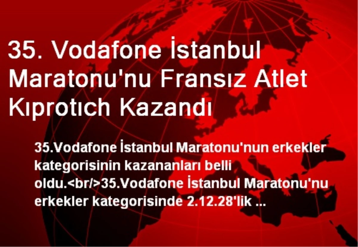 35. Vodafone İstanbul Maratonu\'nu Fransız Atlet Kıprotıch Kazandı