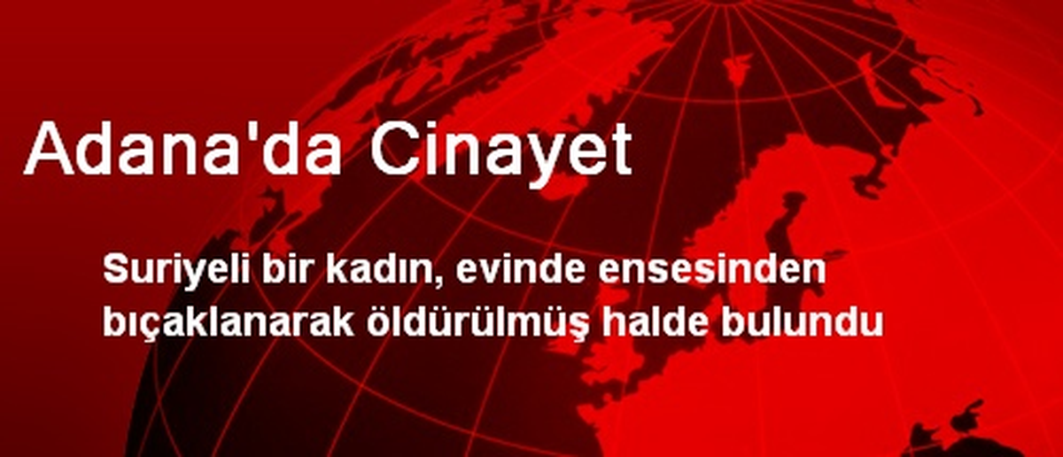 Adana\'da Suriyeli Kadın Evinde Ölü Bulundu