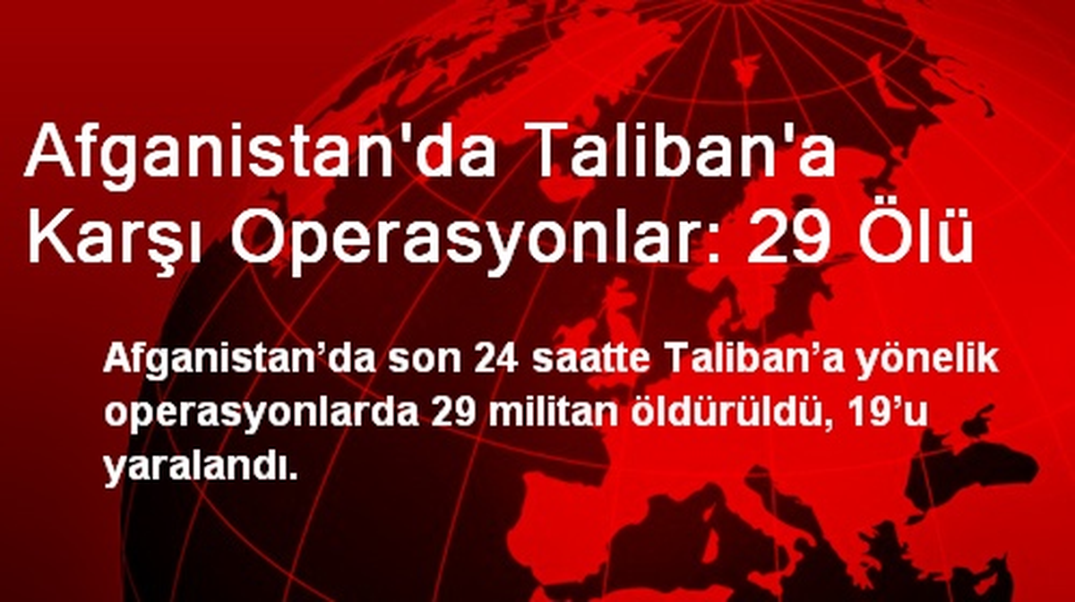 Afganistan\'da Taliban\'a Karşı Operasyonlar: 29 Ölü