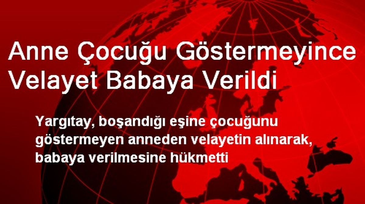 Anne Çocuğu Göstermeyince Velayet Babaya Verildi