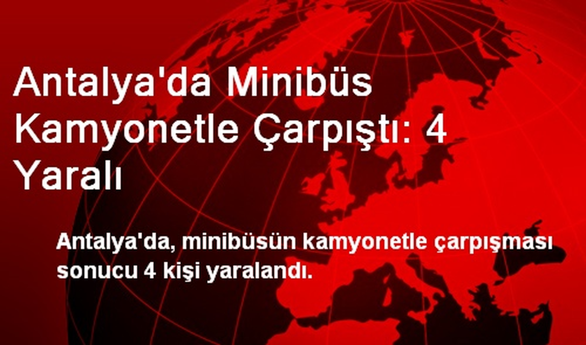 Antalya\'da Minibüs Kamyonetle Çarpıştı: 4 Yaralı