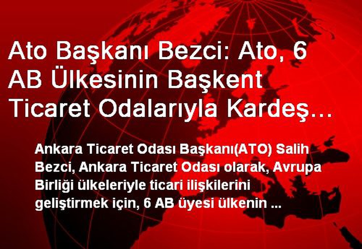 Ato Başkanı Bezci: Ato, 6 AB Ülkesinin Başkent Ticaret Odalarıyla Kardeş Oda Olacak