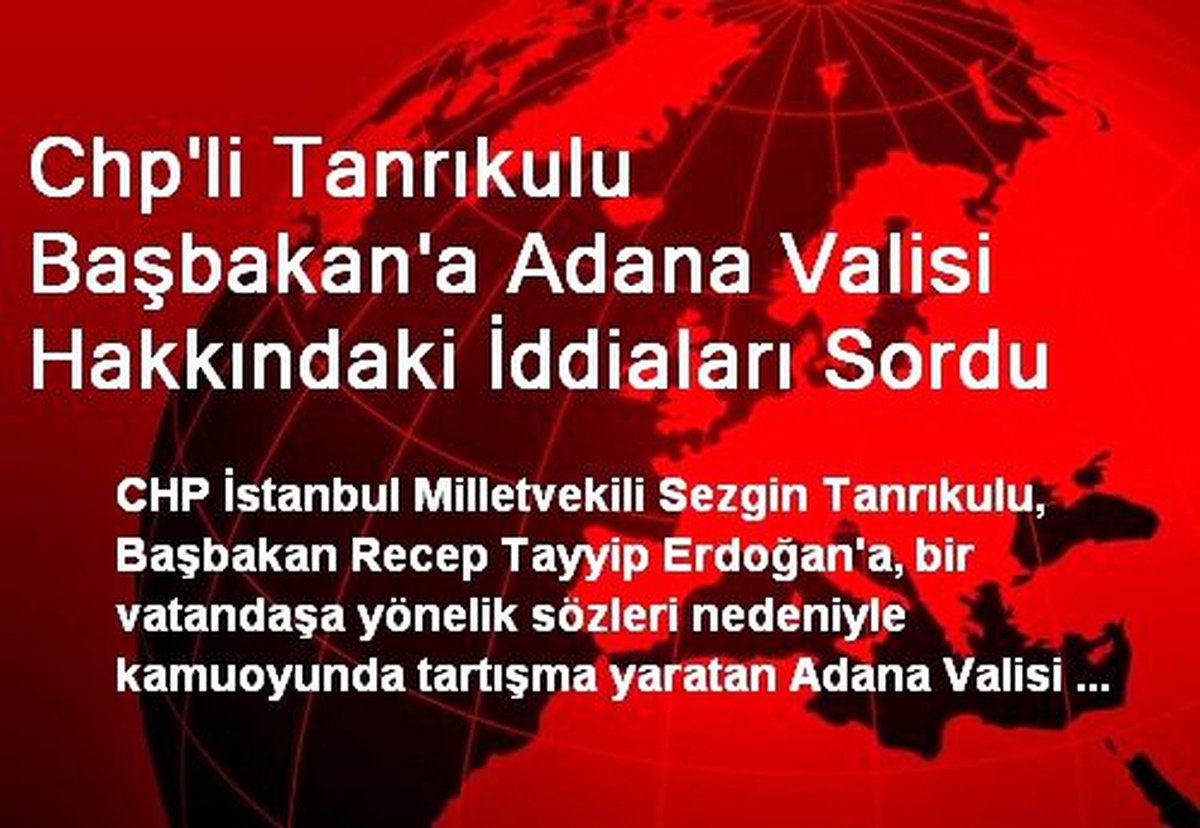 Chp\'li Tanrıkulu Başbakan\'a Adana Valisi Hakkındaki İddiaları Sordu