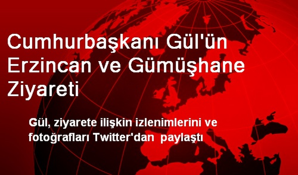 Cumhurbaşkanı Gül\'ün Erzincan ve Gümüşhane Ziyareti