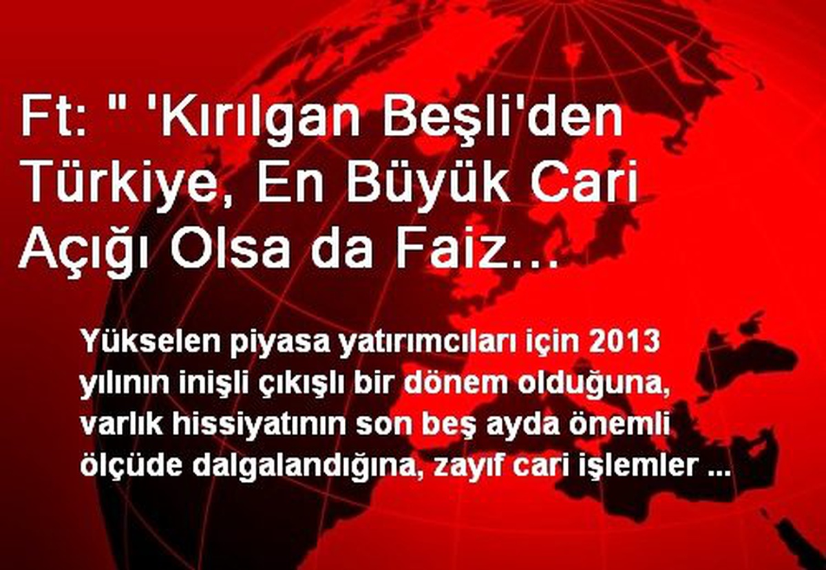 Ft: " \'Kırılgan Beşli\'den Türkiye, En Büyük Cari Açığı Olsa da Faiz Artışını İnatla Reddediyor"