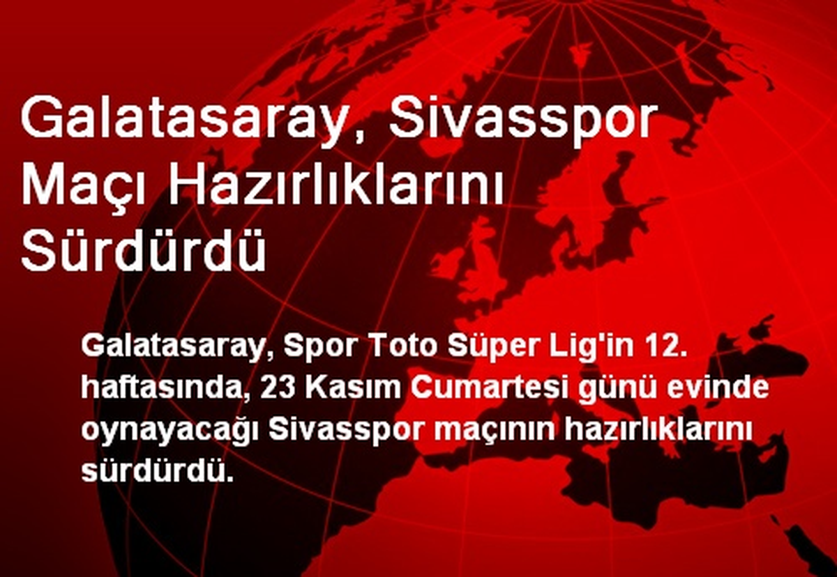 Galatasaray, Sivasspor Maçı Hazırlıklarını Sürdürdü