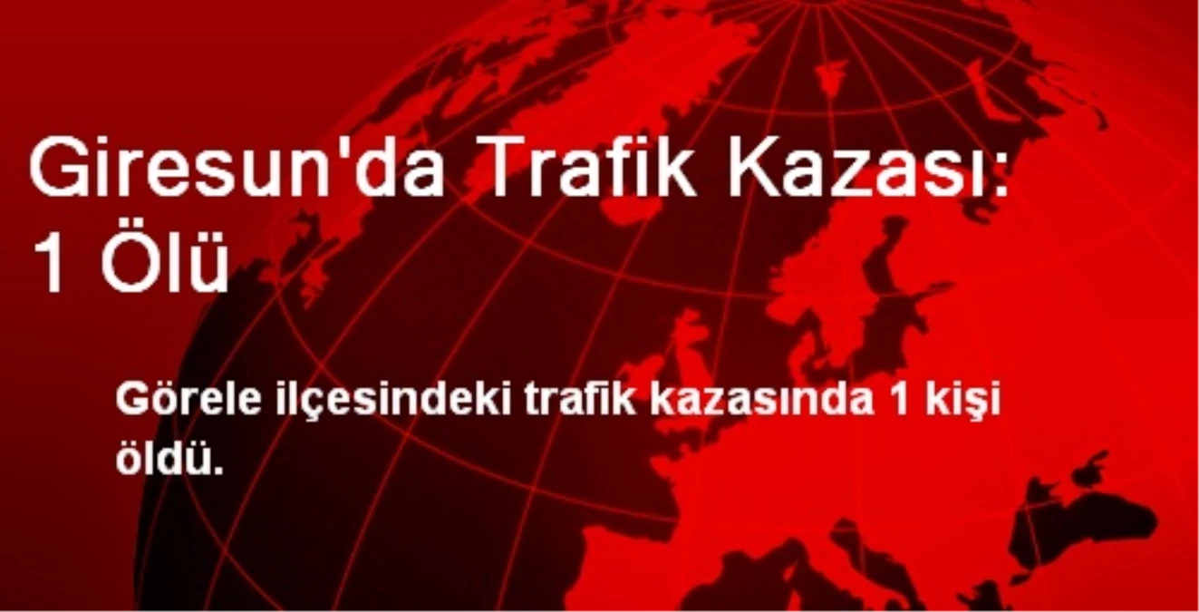 Giresun\'da Trafik Kazası: 1 Ölü