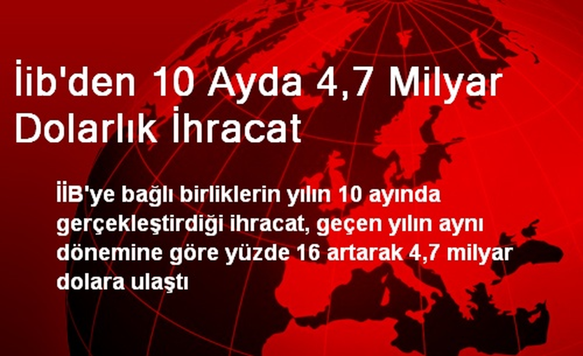 İib\'den 10 Ayda 4,7 Milyar Dolarlık İhracat