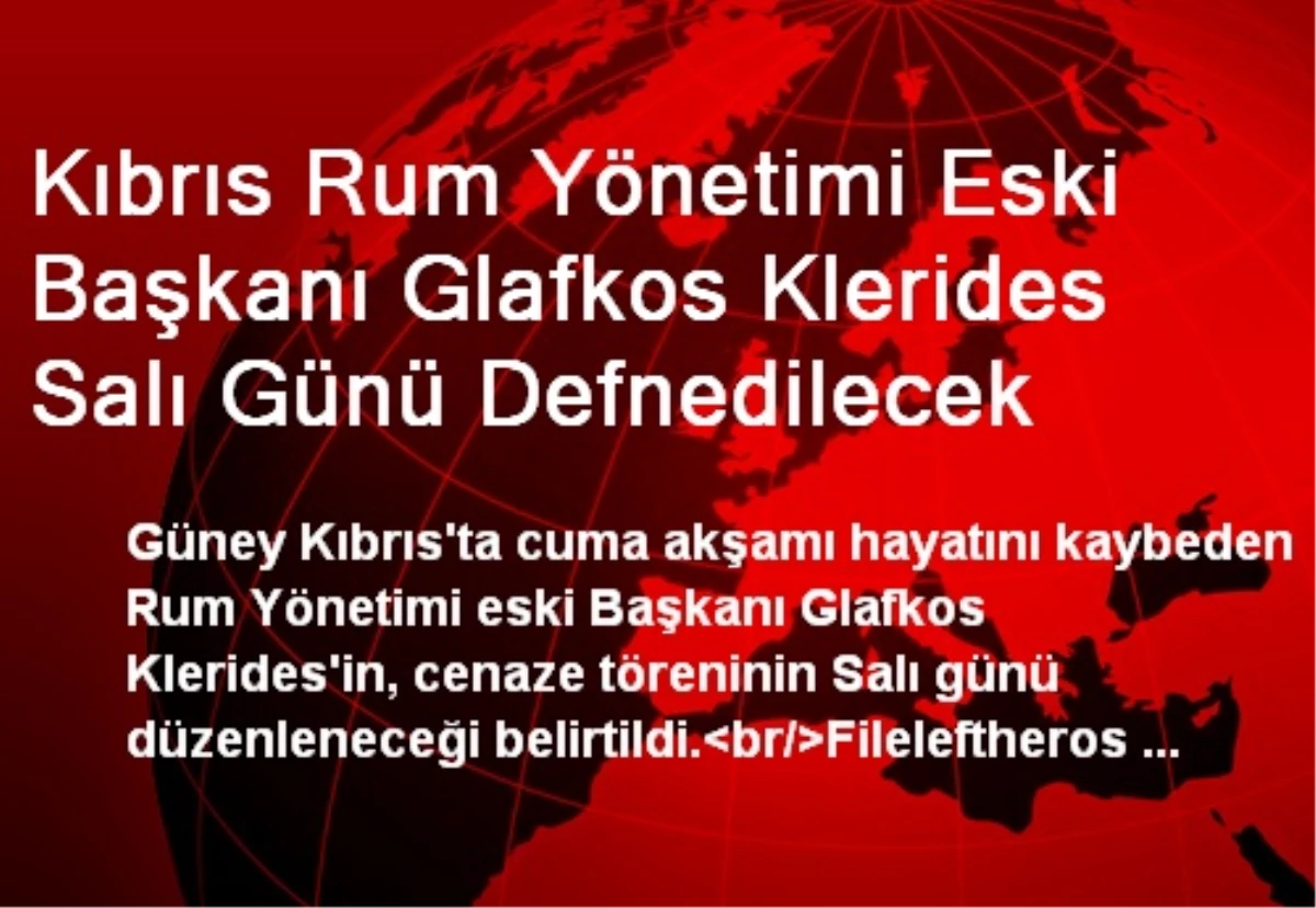 Kıbrıs Rum Yönetimi Eski Başkanı Glafkos Klerides Salı Günü Defnedilecek