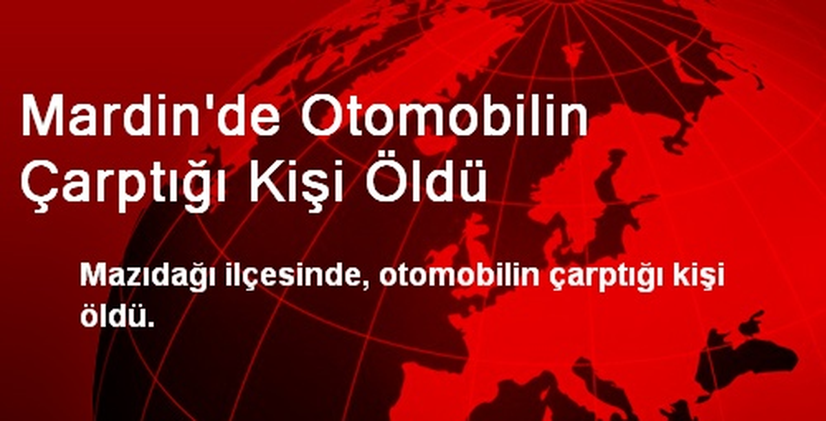 Mardin\'de Otomobilin Çarptığı Kişi Öldü