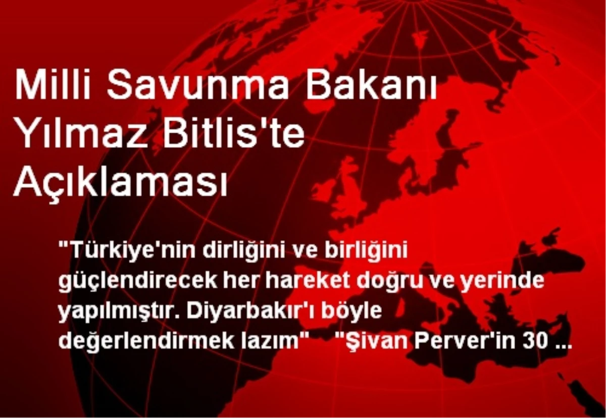 Milli Savunma Bakanı Yılmaz Bitlis\'te Açıklaması