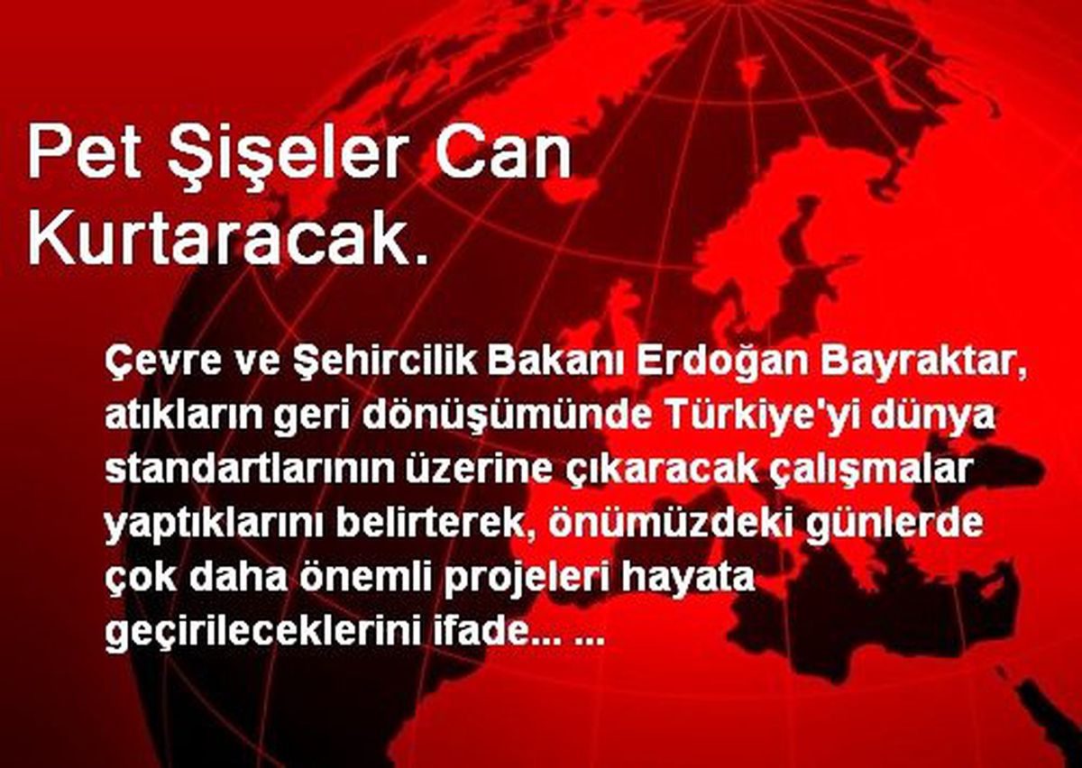 Pet Şişeler Can Kurtaracak.