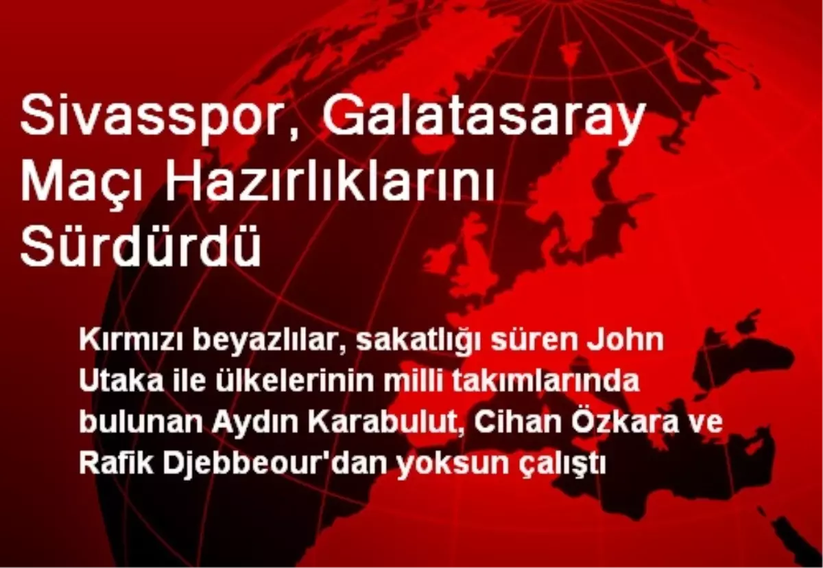 Sivasspor, Galatasaray Maçı Hazırlıklarını Sürdürdü