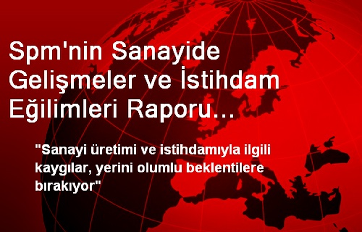 Spm\'nin Sanayide Gelişmeler ve İstihdam Eğilimleri Raporu Açıklaması