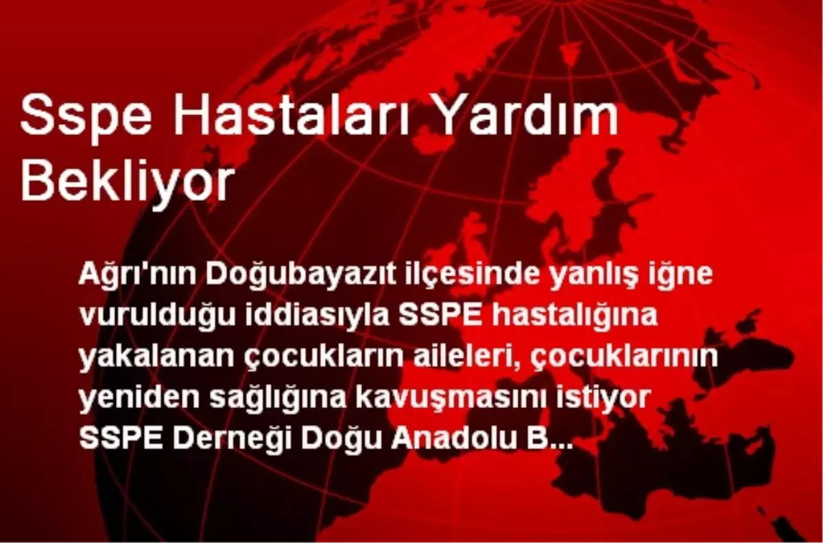 Sspe Hastaları Yardım Bekliyor