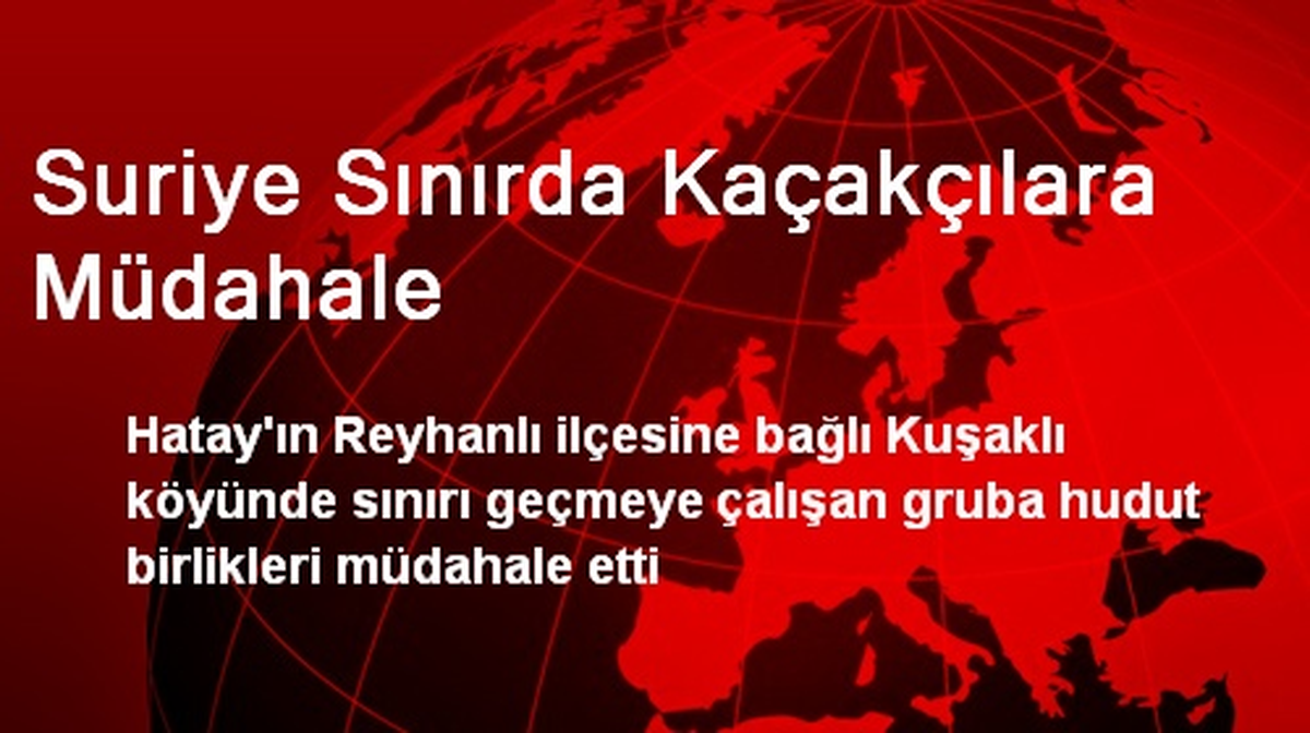 Suriye Sınırda Kaçakçılara Müdahale