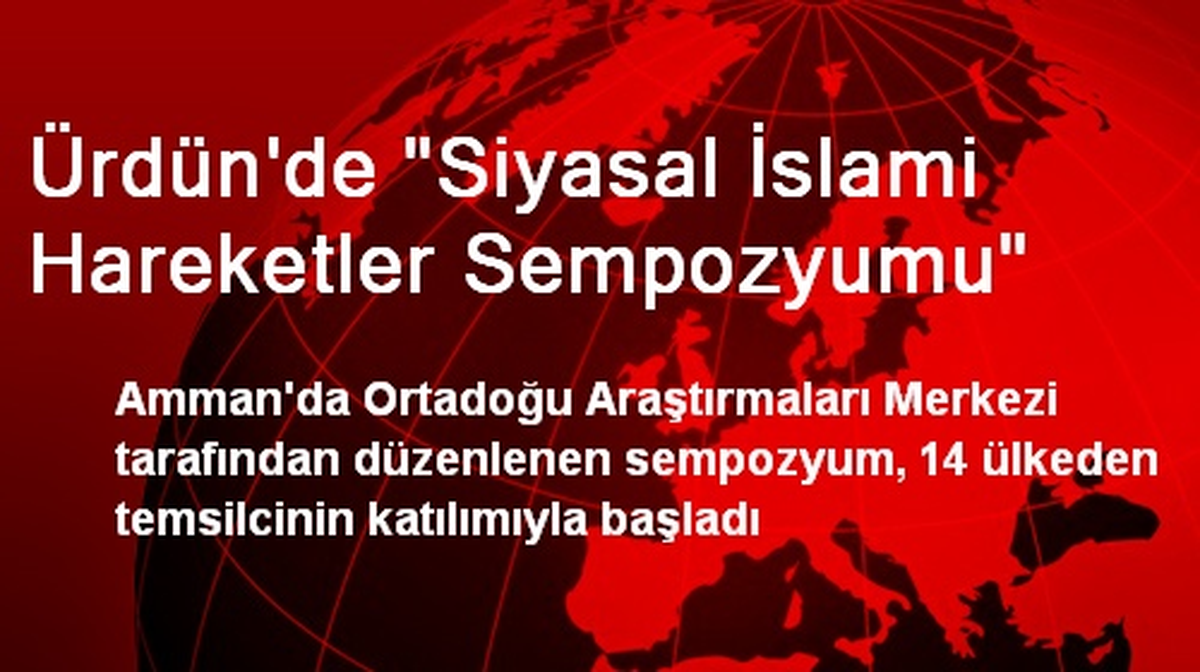 Ürdün\'de "Siyasal İslami Hareketler Sempozyumu"