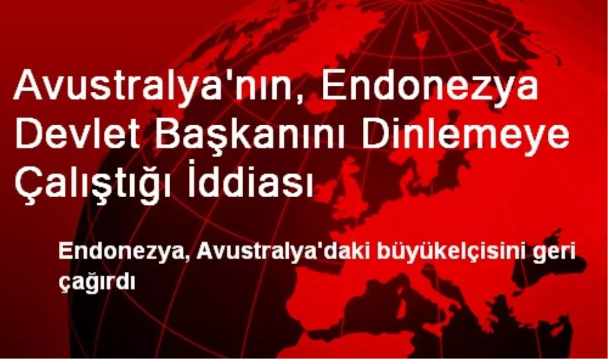 Avustralya\'nın, Endonezya Devlet Başkanını Dinlemeye Çalıştığı İddiası