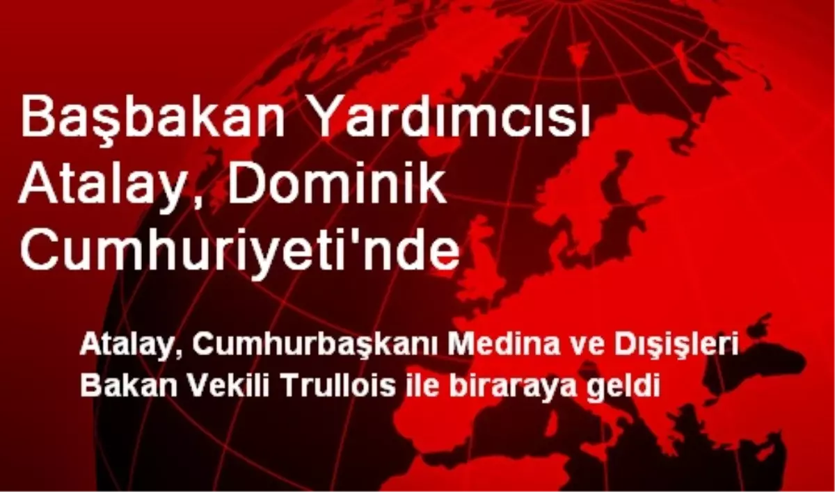 Başbakan Yardımcısı Atalay, Dominik Cumhuriyeti\'nde