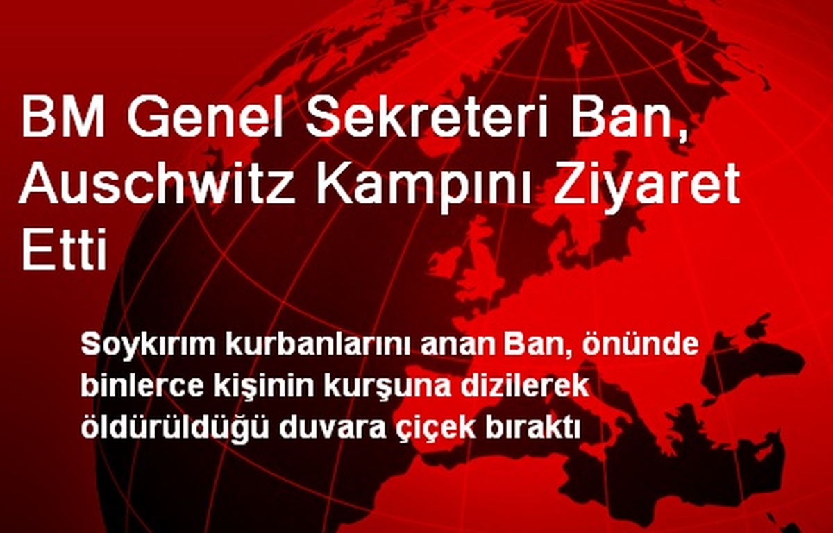BM Genel Sekreteri Ban, Auschwitz Kampını Ziyaret Etti