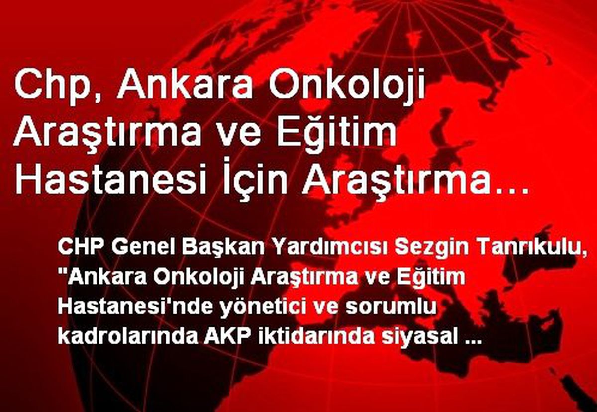 Chp, Ankara Onkoloji Araştırma ve Eğitim Hastanesi İçin Araştırma İstedi