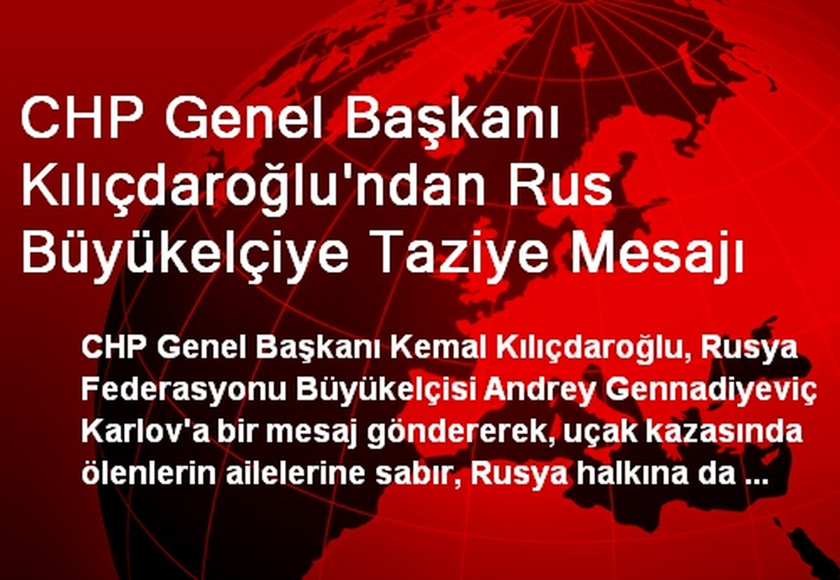 CHP Genel Başkanı Kılıçdaroğlu\'ndan Rus Büyükelçiye Taziye Mesajı