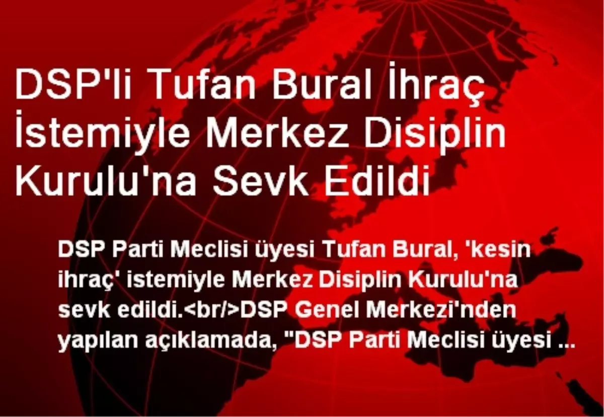 DSP\'li Tufan Bural İhraç İstemiyle Merkez Disiplin Kurulu\'na Sevk Edildi