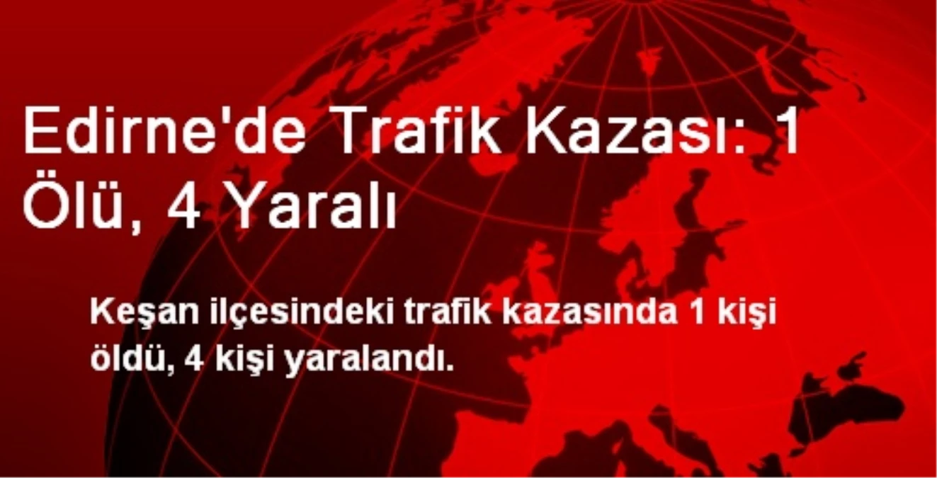 Edirne\'de Trafik Kazası: 1 Ölü, 4 Yaralı