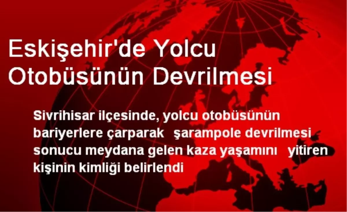 Eskişehir\'de Yolcu Otobüsünün Devrilmesi