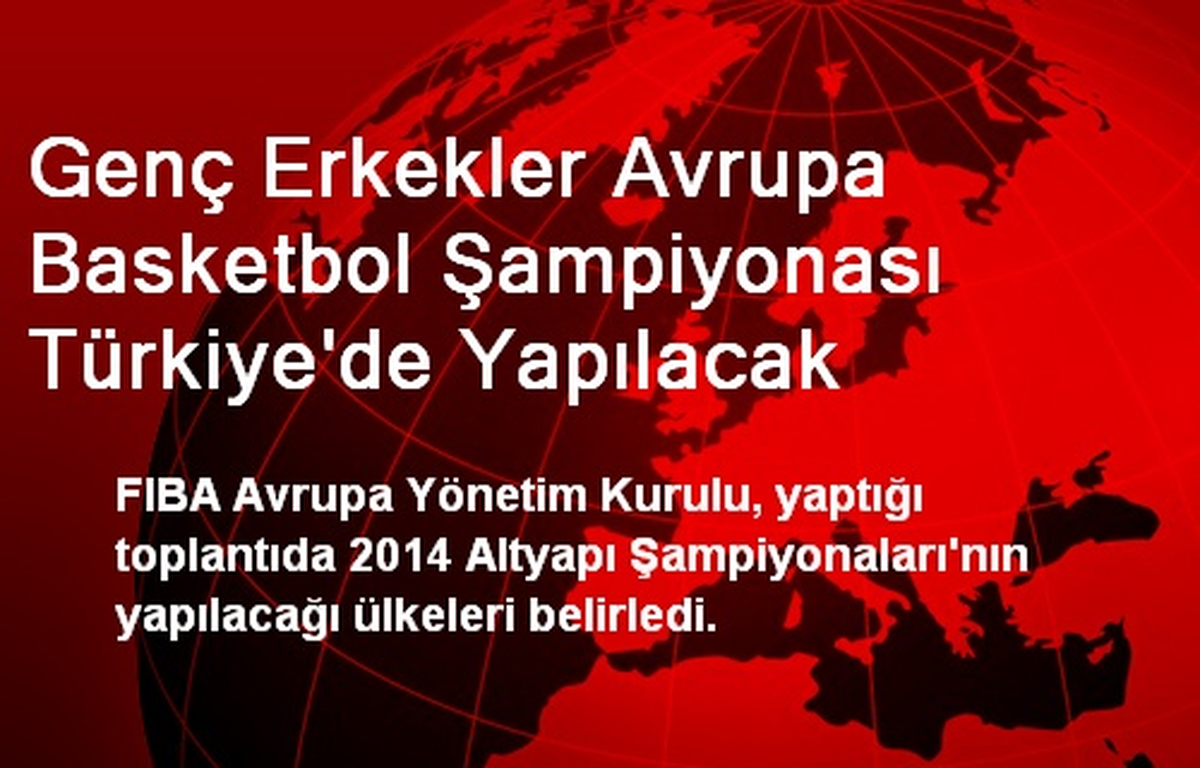Genç Erkekler Avrupa Basketbol Şampiyonası Türkiye\'de Yapılacak