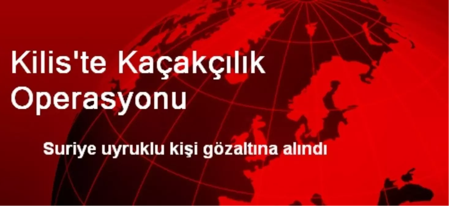 Kilis\'te Kaçakçılık Operasyonu