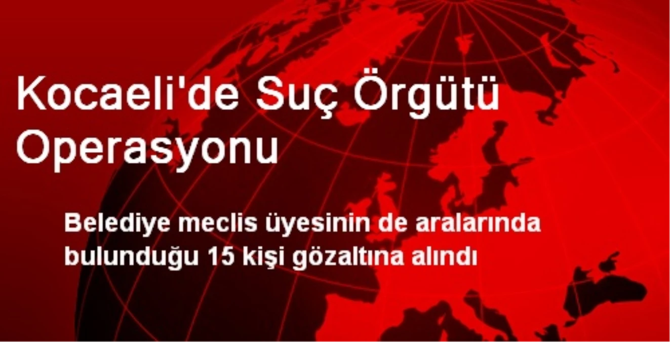 Kocaeli\'de Suç Örgütü Operasyonu