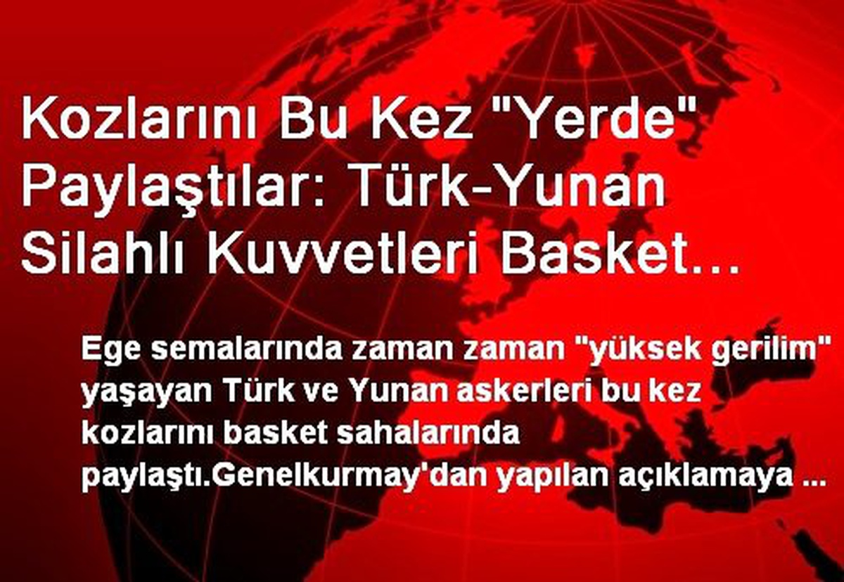 Kozlarını Bu Kez "Yerde" Paylaştılar: Türk-Yunan Silahlı Kuvvetleri Basket Sahasında Kapıştı!