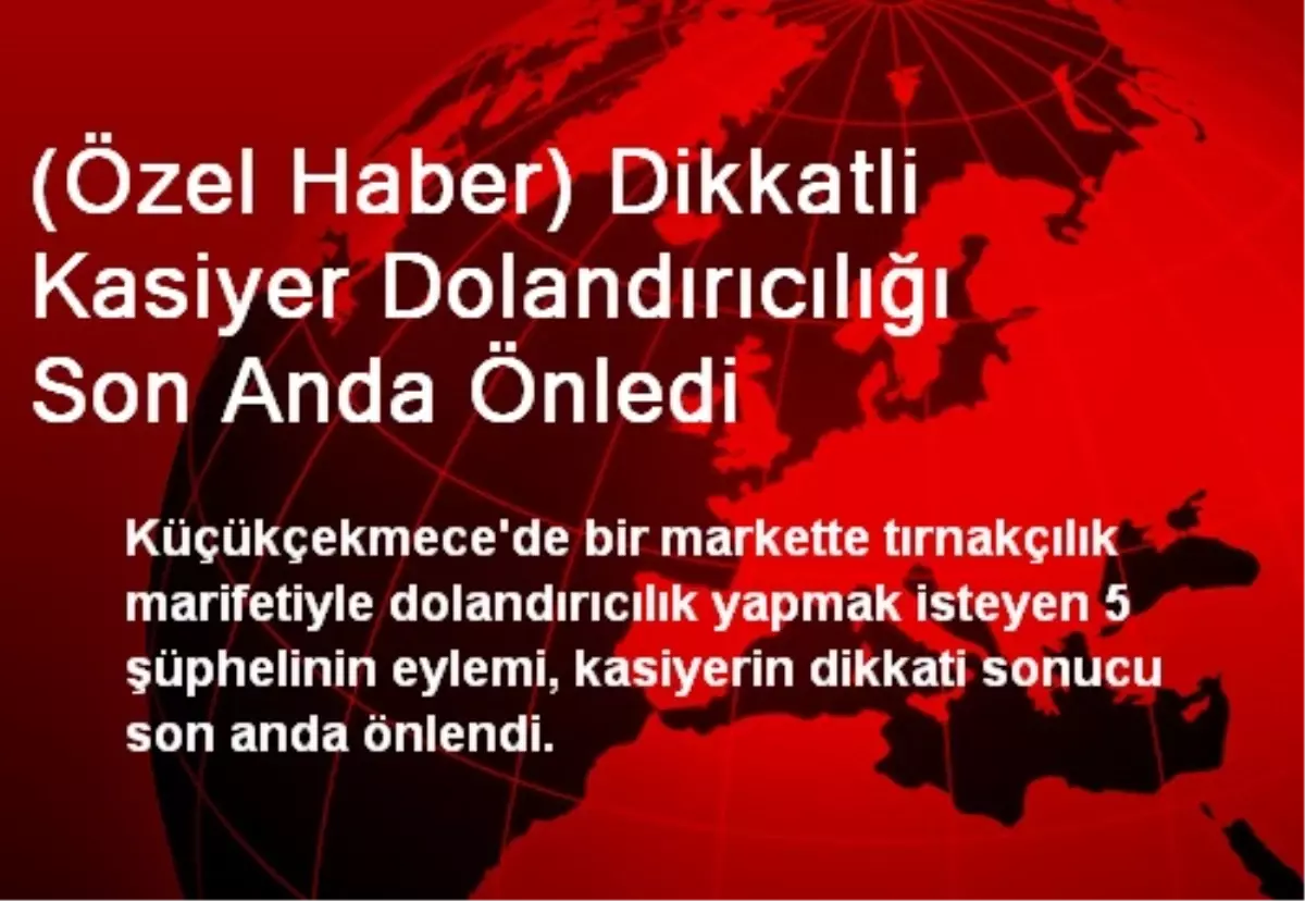 (Özel Haber) Dikkatli Kasiyer Dolandırıcılığı Son Anda Önledi