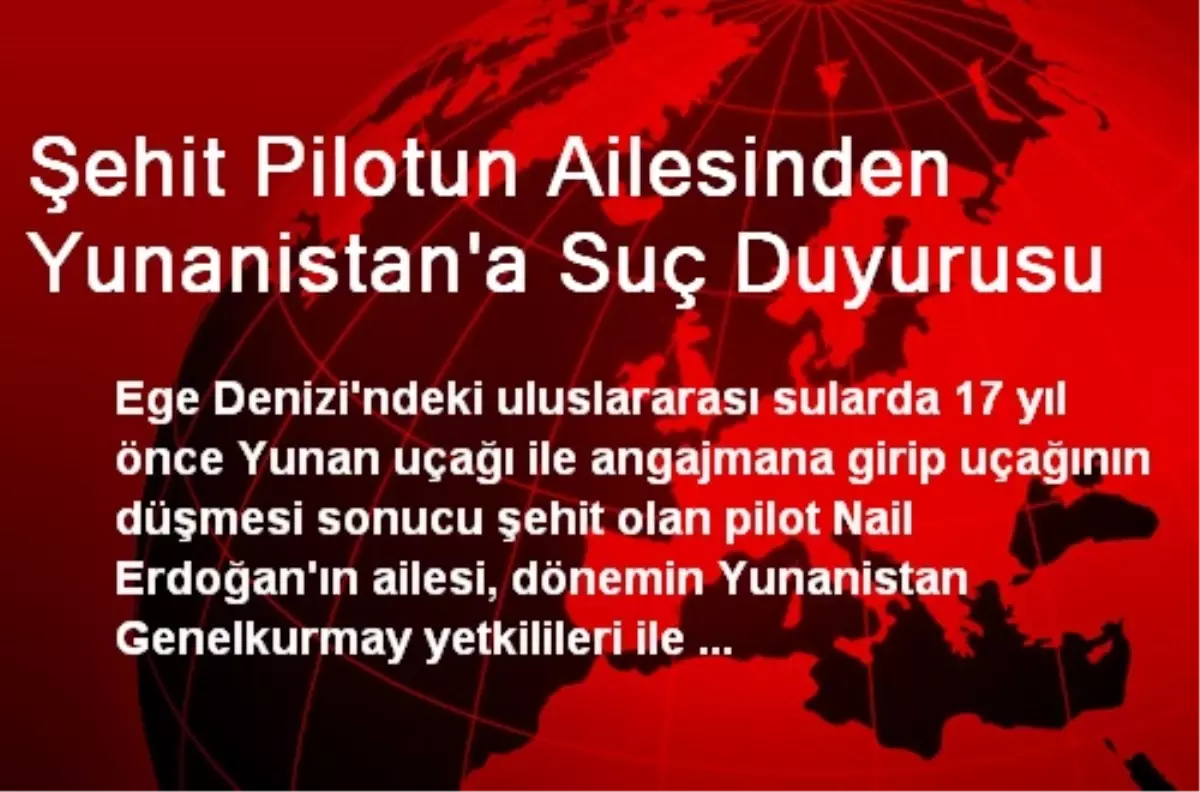 Şehit Pilotun Ailesinden Yunanistan\'a Suç Duyurusu