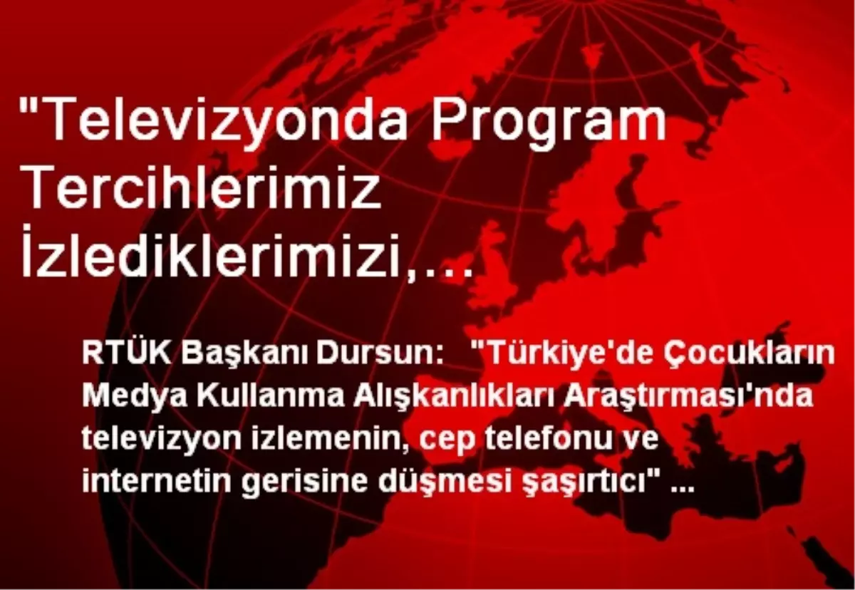 "Televizyonda Program Tercihlerimiz İzlediklerimizi, İzlediklerimiz Bizi Belirliyor"