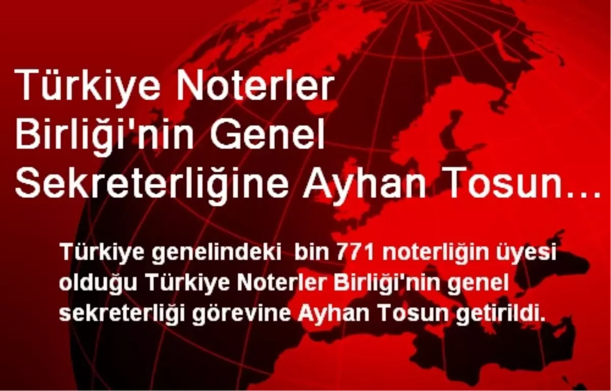 Türkiye Noterler Birliği\'nin Genel Sekreterliğine Ayhan Tosun Getirildi