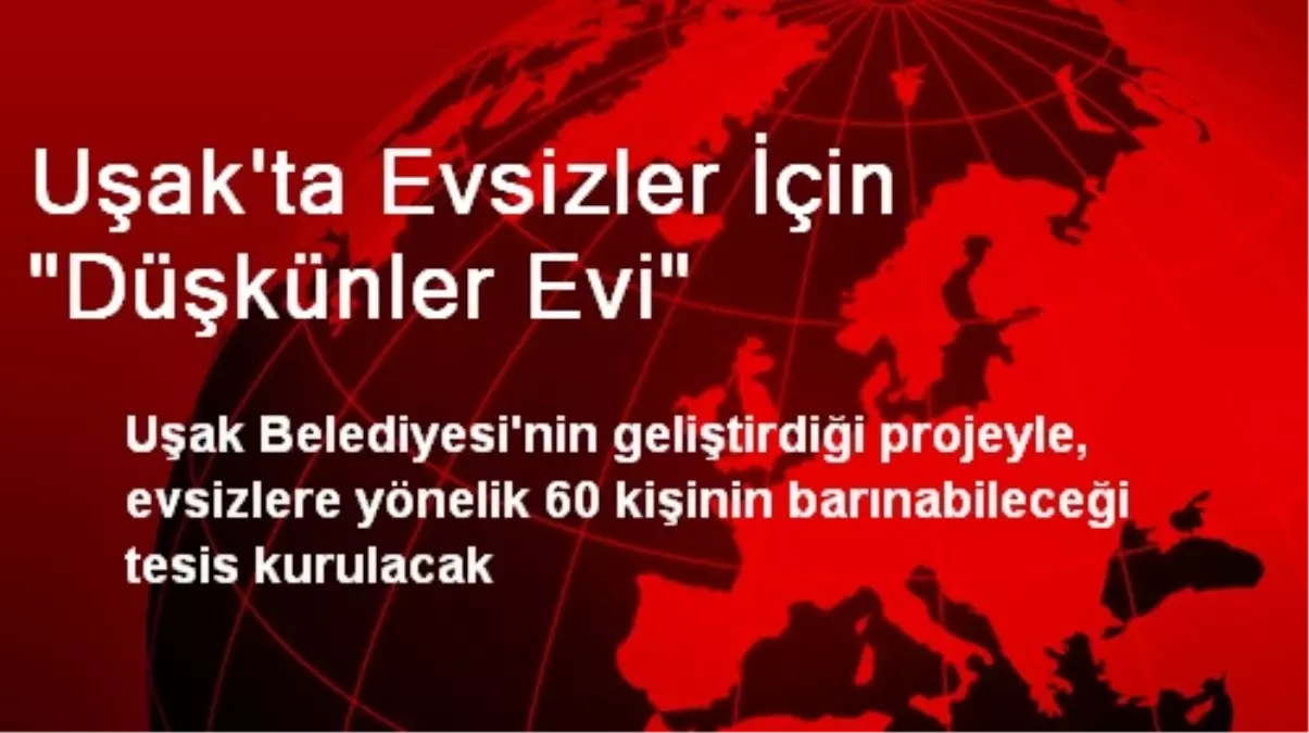 Uşak\'ta Evsizler İçin \'Düşkünler Evi\' Yapılacak