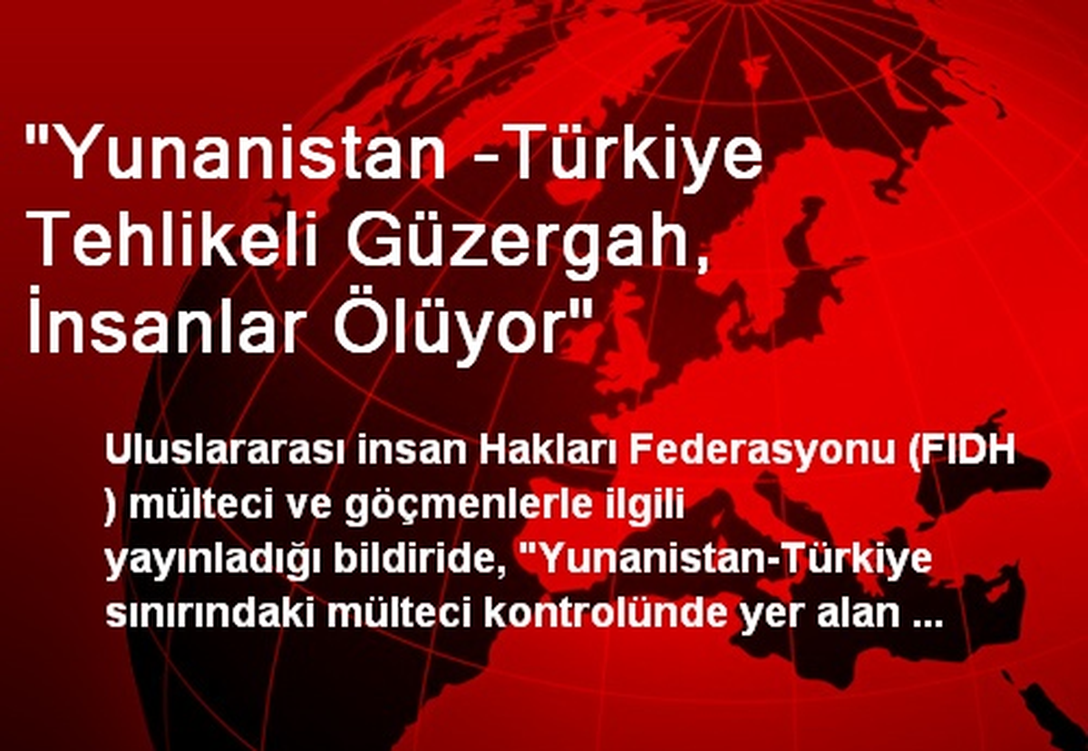 "Yunanistan -Türkiye Tehlikeli Güzergah, İnsanlar Ölüyor"