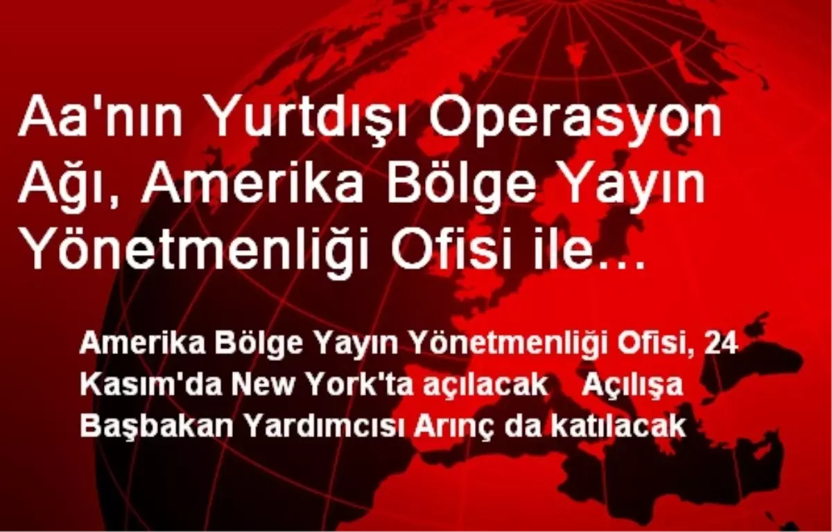 Aa\'nın Yurtdışı Operasyon Ağı, Amerika Bölge Yayın Yönetmenliği Ofisi ile Güçleniyor