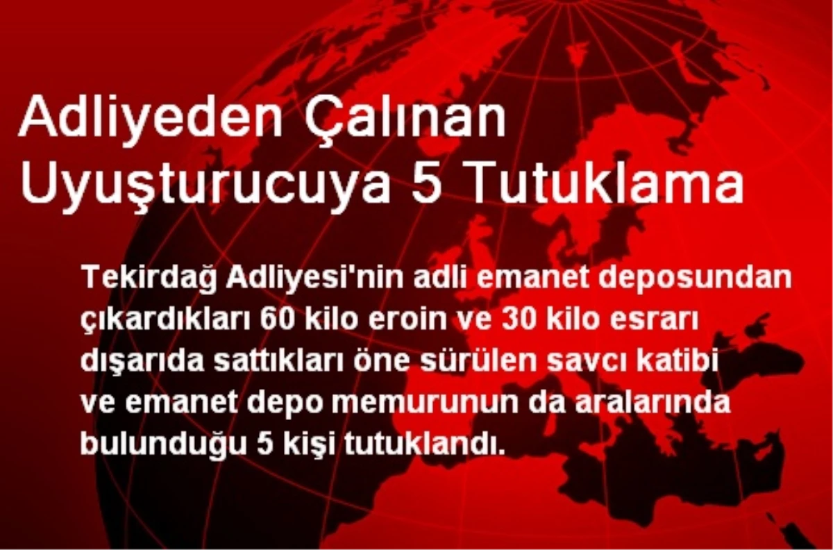 Adliyeden Çalınan Uyuşturucuya 5 Tutuklama