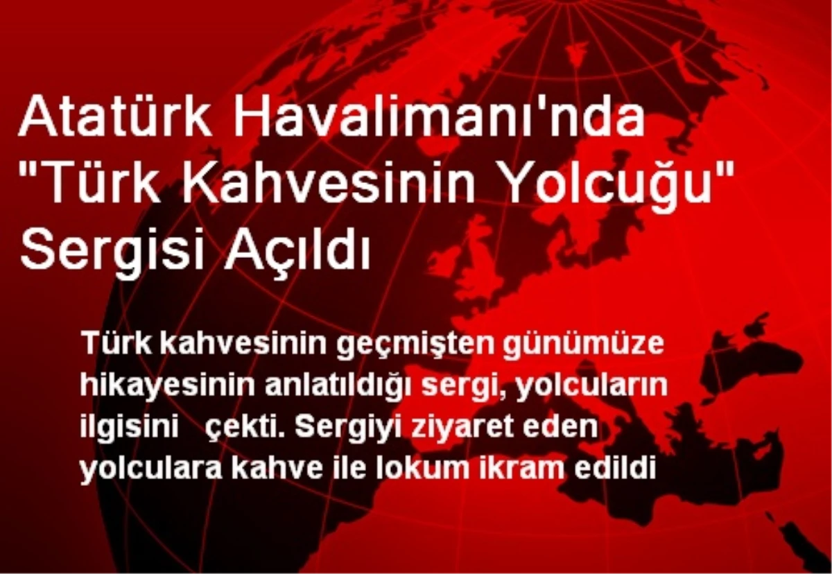 Atatürk Havalimanı\'nda "Türk Kahvesinin Yolcuğu" Sergisi Açıldı