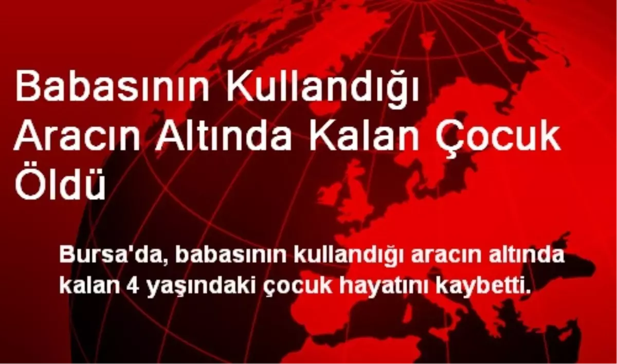 Babasının Kullandığı Aracın Altında Kalan Çocuk Öldü